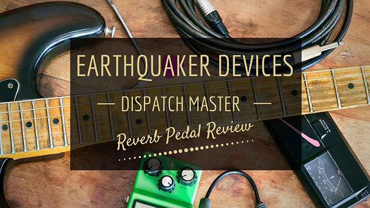 review-earthquaker-devices-dispatch-master-delay-and-reverb-guitar-effects-pedal